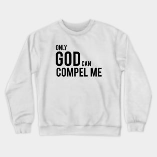 Only God Can Compel Me Crewneck Sweatshirt